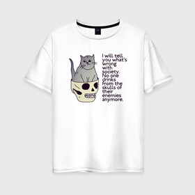 Женская футболка хлопок Oversize с принтом Задумчивый котик в Новосибирске, 100% хлопок | свободный крой, круглый ворот, спущенный рукав, длина до линии бедер
 | british shorthair | cat | skull | wrong society | британская порода | грустный | кот | котик | кошка британка | надпись | по английски | рисунок | серый кот | смешной кот | цитата | череп