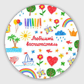 Коврик для мышки круглый с принтом Любимый воспитатель в Новосибирске, резина и полиэстер | круглая форма, изображение наносится на всю лицевую часть | воспитатель | детский сад | любимый | учитель