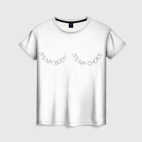 Женская футболка 3D с принтом Это мое тело, это мой выбор в Новосибирске, 100% полиэфир ( синтетическое хлопкоподобное полотно) | прямой крой, круглый вырез горловины, длина до линии бедер | its my body its my choice | боди позитив надписи | феминизм надписи