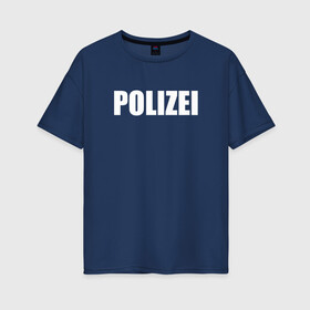 Женская футболка хлопок Oversize с принтом POLIZEI Полиция Надпись Белая в Новосибирске, 100% хлопок | свободный крой, круглый ворот, спущенный рукав, длина до линии бедер
 | germany | германия | копы | милиция | надпись | немецкая | сила | структуры | чб | швейцария