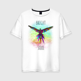 Женская футболка хлопок Oversize с принтом Bright soul в Новосибирске, 100% хлопок | свободный крой, круглый ворот, спущенный рукав, длина до линии бедер
 | bird | bright | parrot | попуг | попугай | птица