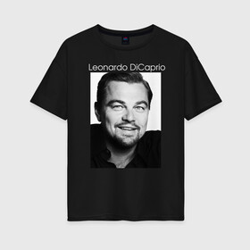 Женская футболка хлопок Oversize с принтом  Leonardo DiCaprio в Новосибирске, 100% хлопок | свободный крой, круглый ворот, спущенный рукав, длина до линии бедер
 | leonardo dicaprio | актер | известная личность | леонардо ди каприо | продюсер