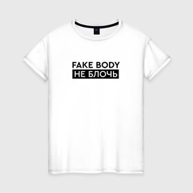 Женская футболка хлопок с принтом FAKE BODY мем тикток. Не блочь в Новосибирске, 100% хлопок | прямой крой, круглый вырез горловины, длина до линии бедер, слегка спущенное плечо | fake body | fakebody | meme | tiktok | мем | тик ток | тикток