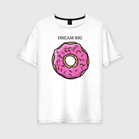 Женская футболка хлопок Oversize с принтом Пончик в Новосибирске, 100% хлопок | свободный крой, круглый ворот, спущенный рукав, длина до линии бедер
 | big | donut | dream | пончик | сладость