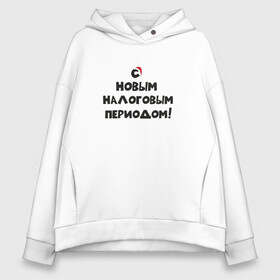 Женское худи Oversize хлопок с принтом Новый Год и Новый налоговый период в Новосибирске, френч-терри — 70% хлопок, 30% полиэстер. Мягкий теплый начес внутри —100% хлопок | боковые карманы, эластичные манжеты и нижняя кромка, капюшон на магнитной кнопке | бухгалтер | бухгалтерия | бухгалтерский | бухучет | налоговый | налоговый период | новый год | период | учет