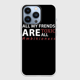 Чехол для iPhone 13 Pro с принтом All my frends are toxic в Новосибирске,  |  | all me frends are toxic | frends | toxic | друзья | токсик | токсики | токсичный