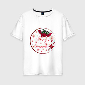 Женская футболка хлопок Oversize с принтом Мэри кристмас в Новосибирске, 100% хлопок | свободный крой, круглый ворот, спущенный рукав, длина до линии бедер
 | Тематика изображения на принте: merry christmas | зима | мэри кристмас | надпись | новый год | подарок | поздравление | праздник | рождественский леденец | рождество | рябина | снег | снежинки