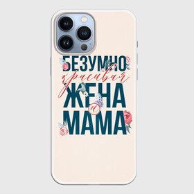 Чехол для iPhone 13 Pro Max с принтом Безумно красивая жена и мама в Новосибирске,  |  | день матери | лучшая | лучшая мама | любимая мама | мама | мамочка | мамочке | мамуле | подарок маме | самая лучшая мама | супер мама