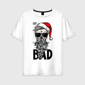 Женская футболка хлопок Oversize с принтом SANTA CLAUS BAD в Новосибирске, 100% хлопок | свободный крой, круглый ворот, спущенный рукав, длина до линии бедер
 | bad | beard | christmas | hipster | new year | red cap | santa claus | skull | борода | красный колпак | новый год | очки | рождество | санта клаус | хипстер | череп