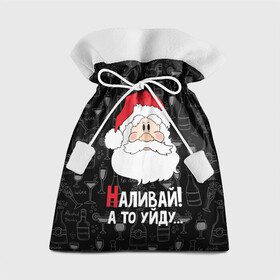 Подарочный 3D мешок с принтом Наливай! а то уйду... в Новосибирске, 100% полиэстер | Размер: 29*39 см | bottles | christmas | new year | popular quote | santa claus | wine | бокалы | бутылки | вино | дед мороз | новый год | популярная цитата | рождество | санта клаус | фужеры