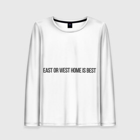 Женский лонгслив 3D с принтом East or West home is best в Новосибирске, 100% полиэстер | длинные рукава, круглый вырез горловины, полуприлегающий силуэт | east or west home is best | в гостях хорошо а дома лучше | интересные фразы | крылатые фразы | подарок