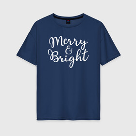 Женская футболка хлопок Oversize с принтом Merry and Bright Christmas Party в Новосибирске, 100% хлопок | свободный крой, круглый ворот, спущенный рукав, длина до линии бедер
 | bright | christmas | merry | merry and bright | новый год | рождество