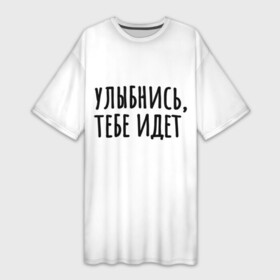 Платье-футболка 3D с принтом Улыбнись, тебе идет в Новосибирске,  |  | Тематика изображения на принте: минимализм | на подарок | настроение | позитив | с текстом | унылость