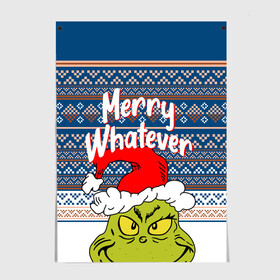 Постер с принтом MERRY WHATEVER | GRINCH в Новосибирске, 100% бумага
 | бумага, плотность 150 мг. Матовая, но за счет высокого коэффициента гладкости имеет небольшой блеск и дает на свету блики, но в отличии от глянцевой бумаги не покрыта лаком | 2020 | 2021 | 2022 | christmas | grinch | merry | santa | whatever | гринч | дед мороз | леденец | нг | новогодний | новый год | олени | рождество | санта клаус | свитер | узоры