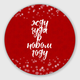 Круглый коврик для мышки с принтом Жду чуда в новом году в Новосибирске, резина и полиэстер | круглая форма, изображение наносится на всю лицевую часть | 2022 | new year | надпись новогодняя | новогодняя | новый год | чудо