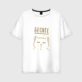 Женская футболка хлопок Oversize с принтом Бесите (мяу золотистый) в Новосибирске, 100% хлопок | свободный крой, круглый ворот, спущенный рукав, длина до линии бедер
 | cat | девушке | кот | кошка | мяу | подарок | праздник | ьесите