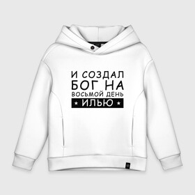 Детское худи Oversize хлопок с принтом Имя Илья. Именной прикол в Новосибирске, френч-терри — 70% хлопок, 30% полиэстер. Мягкий теплый начес внутри —100% хлопок | боковые карманы, эластичные манжеты и нижняя кромка, капюшон на магнитной кнопке | ильюша | илья | именины | именной | имя | прикол | шутка