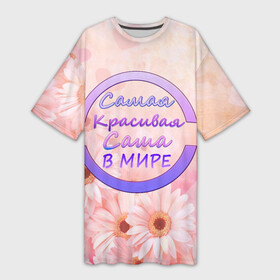 Платье-футболка 3D с принтом Самая красивая Саша в Новосибирске,  |  | 8 марта | александра | именная футболка | именные вещи | самая красивая саша в мире | саша
