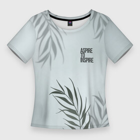 Женская футболка 3D Slim с принтом Aspire to inspire на фоне листьев в Новосибирске,  |  | aspire to inspire | английская | винтаж | листья | надпись | ретро | стремись вдохновлять | тропические | фраза
