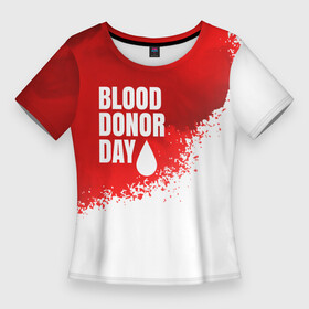Женская футболка 3D Slim с принтом День донора в Новосибирске,  |  | благотворительность | донор | капля | кровь | медицина | надпись