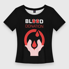 Женская футболка 3D Slim с принтом Доноры в Новосибирске,  |  | благотворительность | доноры | капля | кровь | медицина | надпись | руки
