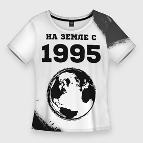 Женская футболка 3D Slim с принтом На Земле с 1995 9 в Новосибирске,  |  | 1995 | made in | бабушке | брату | год | дедушке | день | жене | краска | маме | мужу | на земле | на земле с | папе | рожден | рождения | сделано | сестре | юбилей