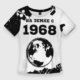 Женская футболка 3D Slim с принтом На Земле с 1968 Краска в Новосибирске,  |  | 1968 | made in | paint | ussr | бабушке | брату | брызги | год | дедушке | день | жене | краска | маме | мужу | на земле | на земле с | папе | рожден | рождения | сделано | сестре | ссср | юбилей