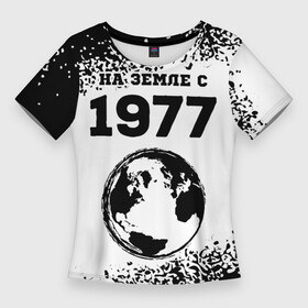 Женская футболка 3D Slim с принтом На Земле с 1977 Краска в Новосибирске,  |  | 1977 | made in | ussr | бабушке | брату | год | дедушке | день | жене | краска | маме | мужу | на земле | на земле с | папе | рожден | рождения | сделано | сестре | спрей | ссср | юбилей
