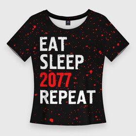 Женская футболка 3D Slim с принтом Eat Sleep 2077 Repeat  Краска в Новосибирске,  |  | 2077 | cyberpunk | eat sleep 2077 repeat | logo | paint | брызги | игра | игры | киберпанк | краска | лого | логотип | символ