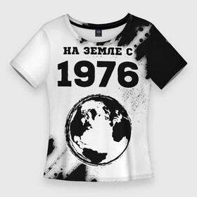 Женская футболка 3D Slim с принтом На Земле с 1976 Краска в Новосибирске,  |  | 1976 | made in | ussr | бабушке | брату | год | дедушке | день | жене | краска | маме | мужу | на земле | на земле с | папе | рожден | рождения | сделано | сестре | ссср | юбилей