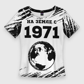 Женская футболка 3D Slim с принтом На Земле с 1971 Краска в Новосибирске,  |  | 1971 | made in | ussr | бабушке | брату | год | дедушке | день | жене | краска | маме | мужу | на земле | на земле с | папе | рожден | рождения | сделано | сестре | ссср | юбилей