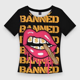 Женская футболка 3D Slim с принтом Banned в Новосибирске,  |  | banned | lips | губы | деньги | женские губы | забаненный | запрещенный | знак доллара | зубы | помада | рот