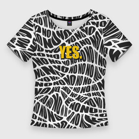 Женская футболка 3D Slim с принтом No  Yes в Новосибирске,  |  | black white | no | text | with meaning | yes | абстракция | акцент | всегда говори да | да | желтый | контраст | нет | о жизни | слова | со смыслом | текст | чб | черно белый