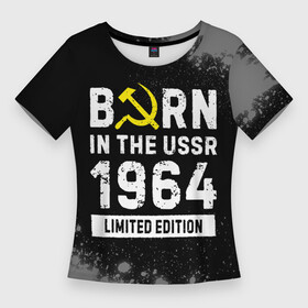 Женская футболка 3D Slim с принтом Born In The USSR 1964 year Limited Edition в Новосибирске,  |  | Тематика изображения на принте: 1964 | born | made in | paint | ussr | бабушке | брату | брызги | год | дедушке | день | жене | краска | маме | мужу | папе | рожден | рождения | сделано | сестре | ссср