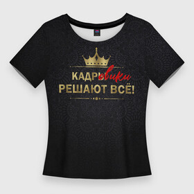Женская футболка 3D Slim с принтом Кадровики решают всё (с фоном) в Новосибирске,  |  | hr | кадровик | подбор персонала | профессии | рекрутёр | юмор