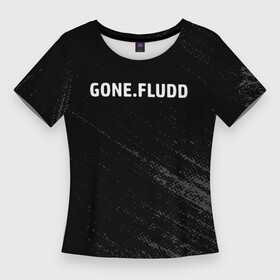 Женская футболка 3D Slim с принтом gone fludd в Новосибирске,  |  | fludd | gone | gone fludd | gone. fludd | gonefludd | гон | зашей | мамбл | русский | рэп | рэпер | сахарный | суперчуитс | флад | фладд | флексикон | х | человек | чизарп | чуитс | швепс | швепсово